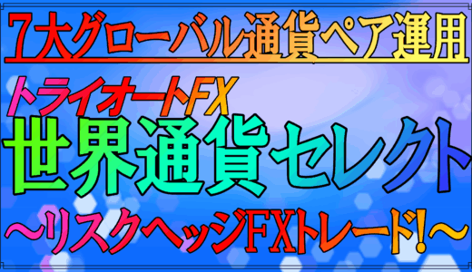 ７つのグローバル通貨ペアを使ってリスクヘッジFXトレード！トライオートFXの世界通貨セレクトとは？
